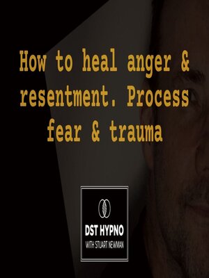 cover image of How to heal anger and resentment. Process fear and trauma--A guided meditation--DST Hypno with Stu Newman